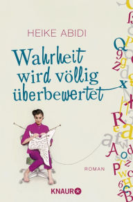 Title: Wahrheit wird völlig überbewertet: Roman, Author: Heike Abidi