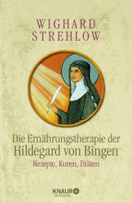 Title: Die Ernährungstherapie der Hildegard von Bingen: Rezepte, Kuren und Diäten, Author: Dr. Wighard Strehlow