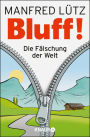 BLUFF!: Die Fälschung der Welt