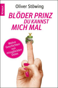 Title: Blöder Prinz, du kannst mich mal: Wahre Geschichten von missglückten Dates, Author: Oliver Stöwing