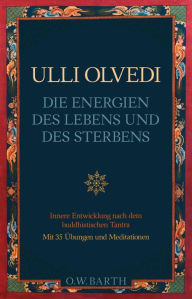 Title: Die Energien des Lebens und des Sterbens: Mit buddhistischem Tantra zur Selbsterkenntnis, Author: Ulli Olvedi