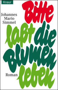 Title: Bitte lasst die Blumen leben, Author: Johannes Mario Simmel