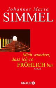 Title: Mich wundert, daß ich so fröhlich bin, Author: Johannes Mario Simmel