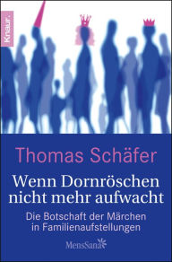 Title: Wenn Dornröschen nicht mehr aufwacht: Die Botschaft der Märchen in Familienaufstellungen, Author: Thomas Schäfer