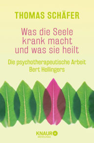 Title: Was die Seele krank macht und was sie heilt: Die psychotherapeutische Arbeit Bert Hellingers, Author: Thomas Schäfer