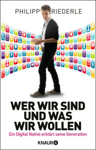 Title: Wer wir sind, und was wir wollen: Ein Digital Native erklärt seine Generation, Author: Philipp Riederle