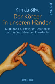 Title: Der Körper in unseren Händen: Mudras zur Balance der Gesundheit und zum Verstehen von Krankheiten, Author: Kim da Silva