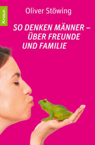 Title: So denken Männer - über Freunde und Familie: Prinzen, Frösche und andere Wahrheiten 1, Author: Oliver Stöwing