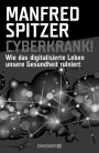 Cyberkrank!: Wie das digitalisierte Leben unsere Gesundheit ruiniert