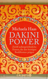 Title: Dakini Power: Zwölf außergewöhnliche Frauen, die den heutigen Buddhismus prägen, Author: Dr. Michaela Haas