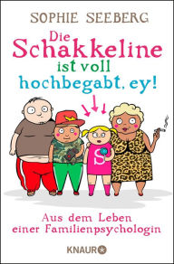 Title: Die Schakkeline ist voll hochbegabt, ey: Aus dem Leben einer Familienpsychologin, Author: Sophie Seeberg