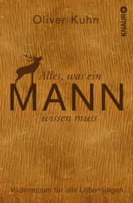 Title: Alles, was ein Mann wissen muss: Vademecum für alle Lebenslagen, Author: Oliver Kuhn