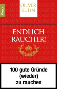 Title: Endlich Raucher!: 100 gute Gründe (wieder) zu rauchen, Author: Oliver Kuhn