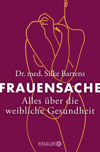 Frauensache: Alles über die weibliche Gesundheit Was Frauen wirklich über ihren Körper wissen wollen