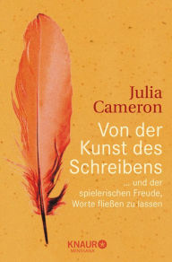 Title: Von der Kunst des Schreibens: ... und der spielerischen Freude, Worte fließen zu lassen, Author: Julia Cameron