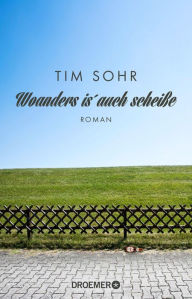 Title: Woanders is' auch scheiße: Roman, Author: Tim Sohr