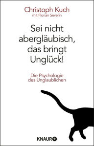Title: Sei nicht abergläubisch, das bringt Unglück!: Die Psychologie des Unglaublichen, Author: Christoph Kuch