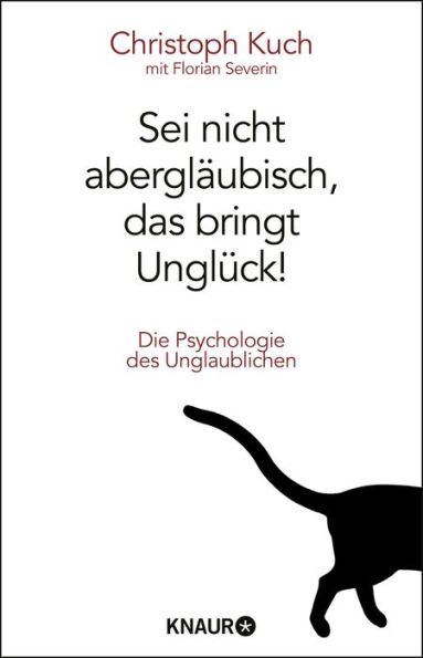 Sei nicht abergläubisch, das bringt Unglück!: Die Psychologie des Unglaublichen