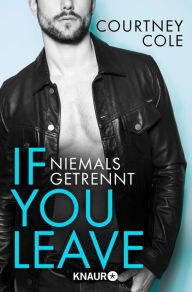 Title: If you leave - Niemals getrennt: Roman, Author: Courtney Cole