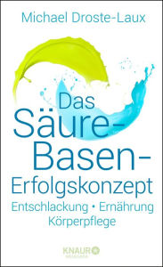 Title: Das Säure-Basen-Erfolgskonzept: Entschlackung - Ernährung - Körperpflege, Author: Michael Droste-Laux