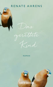 Title: Das gerettete Kind: Roman, Author: Renate Ahrens