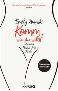 Title: Komm, wie du willst: Das neue Frauen-Sex-Buch, Author: Emily Nagoski PhD