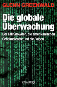 Title: Die globale Überwachung: Der Fall Snowden, die amerikanischen Geheimdienste und die Folgen, Author: Glenn Greenwald