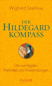 Title: Der Hildegard-Kompass: Die wichtigsten Heilmittel und Anwendungen, Author: Dr. Wighard Strehlow
