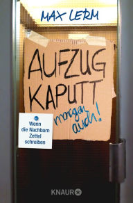 Title: Aufzug kaputt. Morgen auch!: Wenn die Nachbarn Zettel schreiben, Author: Max Lerm