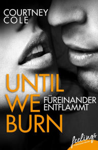 Title: Until We Burn - Füreinander entflammt: Roman, Author: Courtney Cole