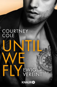 Title: Until We Fly - Ewig vereint: Roman, Author: Courtney Cole