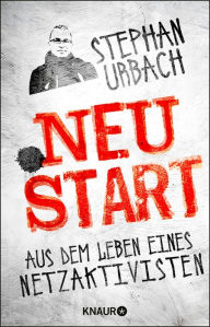 Title: .NEUSTART: Aus dem Leben eines Netzaktivisten, Author: Stephan Urbach