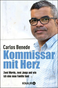 Title: Kommissar mit Herz: Zwei Morde, zwei Jungs und wie ich eine neue Familie fand, Author: Carlos Benede