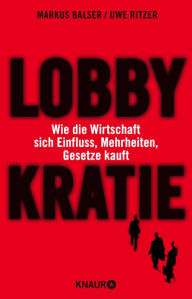 Title: Lobbykratie: Wie die Wirtschaft sich Einfluss, Mehrheiten, Gesetze kauft, Author: Uwe Ritzer