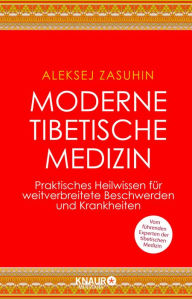 Title: Moderne Tibetische Medizin: Praktisches Heilwissen für weitverbreitete Beschwerden und Krankheiten, Author: Aleksej Zasuhin