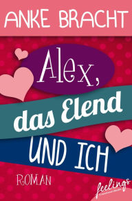 Title: Alex, das Elend und ich: Roman, Author: Anke Bracht