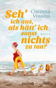 Title: Seh' ich aus, als hätt' ich sonst nichts zu tun?: Roman, Author: Corinna Vossius