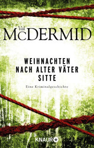 Title: Weihnachten nach alter Väter Sitte: Eine Kriminalgeschichte, Author: Val McDermid