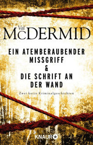 Title: Ein atemberaubender Missgriff & Die Schrift an der Wand: Zwei kurze Kriminalgeschichten, Author: Val McDermid