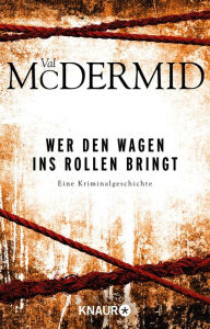 Title: Wer den Wagen ins Rollen bringt: Eine Kriminalgeschichte, Author: Val McDermid