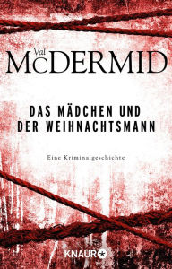 Title: Das Mädchen und der Weihnachtsmann: Eine Kriminalgeschichte, Author: Val McDermid