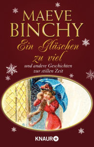 Title: Ein Gläschen zu viel: und andere Geschichten zu stillen Zeit, Author: Maeve Binchy