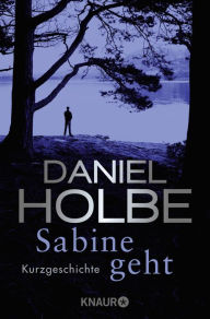 Title: Sabine geht: Abschied und Neustart einer Kommissarin, Author: Daniel Holbe