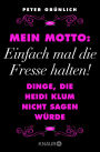 Mein Motto: Einfach mal die Fresse halten!: Dinge, die Heidi Klum nicht sagen würde + 237 geniale Sätze, die man noch nie von und über Promis gehört hat