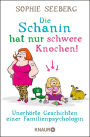 Die Schanin hat nur schwere Knochen!: Unerhörte Geschichten einer Familienpsychologin