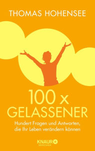 Title: 100 x gelassener: Hundert Fragen und Antworten, die Ihr Leben verändern können, Author: Thomas Hohensee