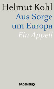 Title: Aus Sorge um Europa: Ein Appell, Author: Helmut Kohl