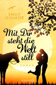 Title: Mit Dir steht die Welt still: Roman, Author: Emily Gillmor