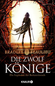 Title: Die Zwölf Könige: Die Legenden der Bernsteinstadt, Author: Bradley Beaulieu