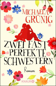 Title: Zwei fast perfekte Schwestern: Roman, Author: Michaela Grünig